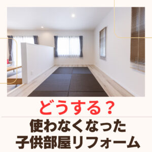 [山梨×子供部屋リフォーム]使わなくなった子供部屋はどんな風に活用できる？